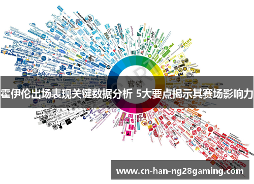 霍伊伦出场表现关键数据分析 5大要点揭示其赛场影响力