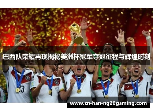 巴西队荣耀再现揭秘美洲杯冠军夺冠征程与辉煌时刻 巴西队荣耀再现揭秘美洲杯冠军夺冠征程与辉煌时刻