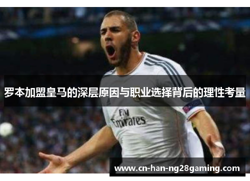 罗本加盟皇马的深层原因与职业选择背后的理性考量 罗本加盟皇马的深层原因与职业选择背后的理性考量