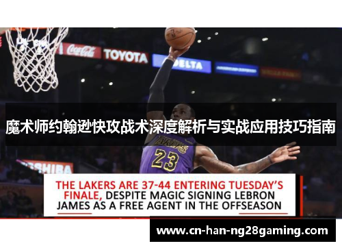 魔术师约翰逊快攻战术深度解析与实战应用技巧指南 魔术师约翰逊快攻战术深度解析与实战应用技巧指南