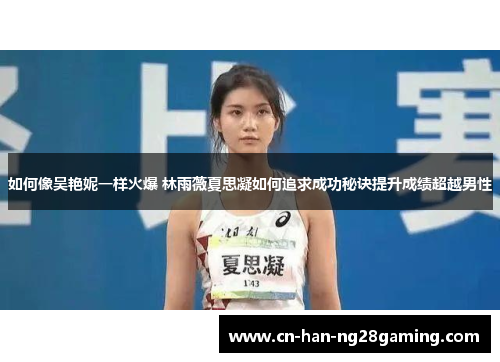 如何像吴艳妮一样火爆 林雨薇夏思凝如何追求成功秘诀提升成绩超越男性