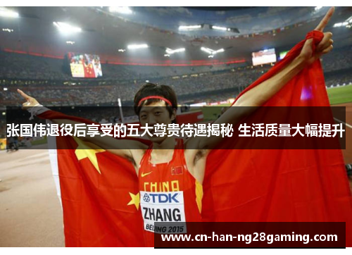 张国伟退役后享受的五大尊贵待遇揭秘 生活质量大幅提升