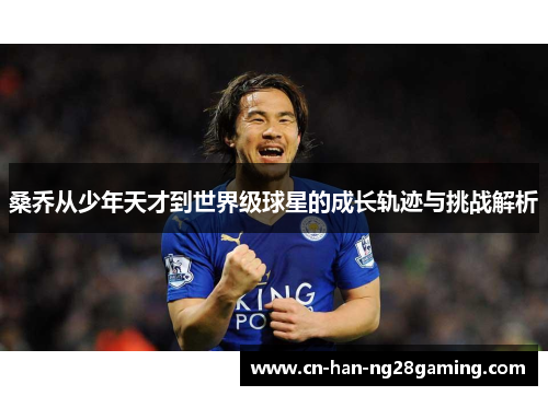 桑乔从少年天才到世界级球星的成长轨迹与挑战解析 桑乔从少年天才到世界级球星的成长轨迹与挑战解析