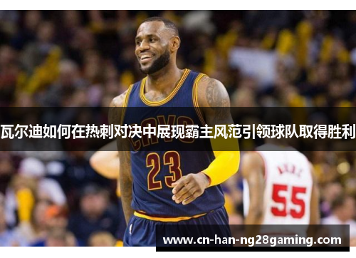 瓦尔迪如何在热刺对决中展现霸主风范引领球队取得胜利