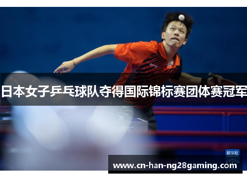 日本女子乒乓球队夺得国际锦标赛团体赛冠军 日本女子乒乓球队夺得国际锦标赛团体赛冠军