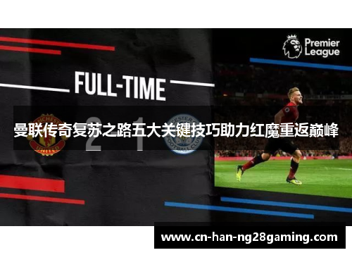 曼联传奇复苏之路五大关键技巧助力红魔重返巅峰
