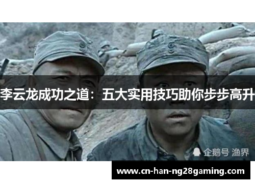 李云龙成功之道：五大实用技巧助你步步高升