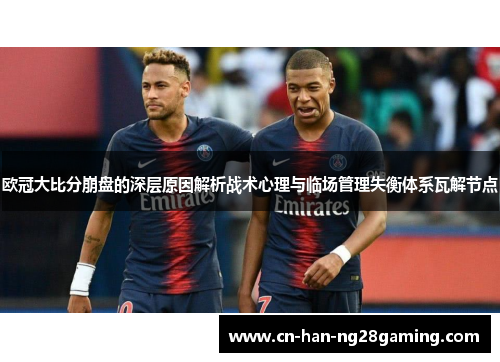 欧冠大比分崩盘的深层原因解析战术心理与临场管理失衡体系瓦解节点