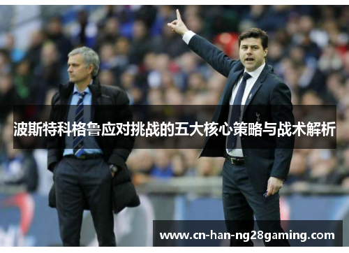 波斯特科格鲁应对挑战的五大核心策略与战术解析