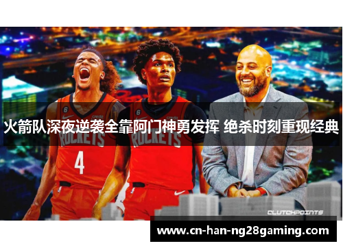 火箭队深夜逆袭全靠阿门神勇发挥 绝杀时刻重现经典 火箭队深夜逆袭全靠阿门神勇发挥 绝杀时刻重现经典
