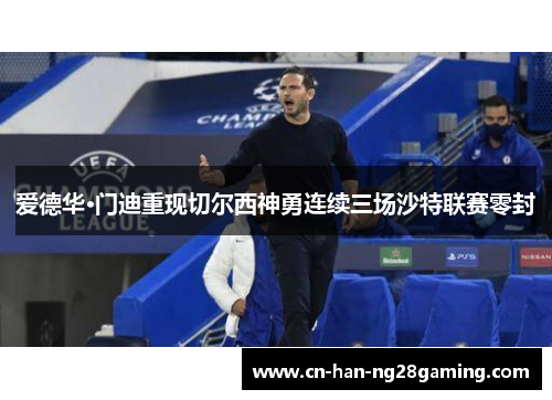 爱德华·门迪重现切尔西神勇连续三场沙特联赛零封