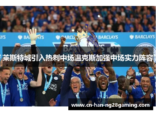 莱斯特城引入热刺中场温克斯加强中场实力阵容