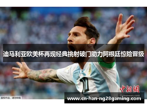 迪马利亚欧美杯再现经典挑射破门助力阿根廷惊险晋级