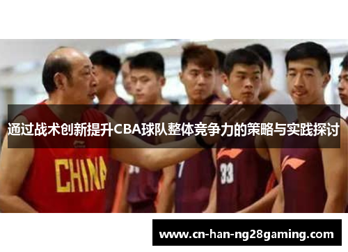 通过战术创新提升CBA球队整体竞争力的策略与实践探讨