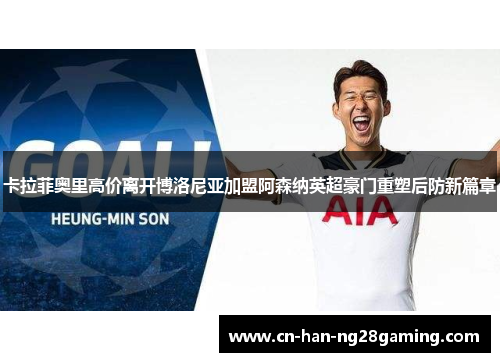卡拉菲奥里高价离开博洛尼亚加盟阿森纳英超豪门重塑后防新篇章